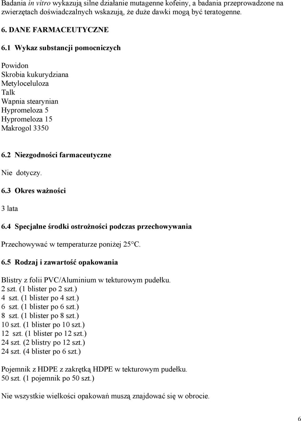 4 Specjalne środki ostrożności podczas przechowywania Przechowywać w temperaturze poniżej 25 C. 6.5 Rodzaj i zawartość opakowania Blistry z folii PVC/Aluminium w tekturowym pudełku. 2 szt.