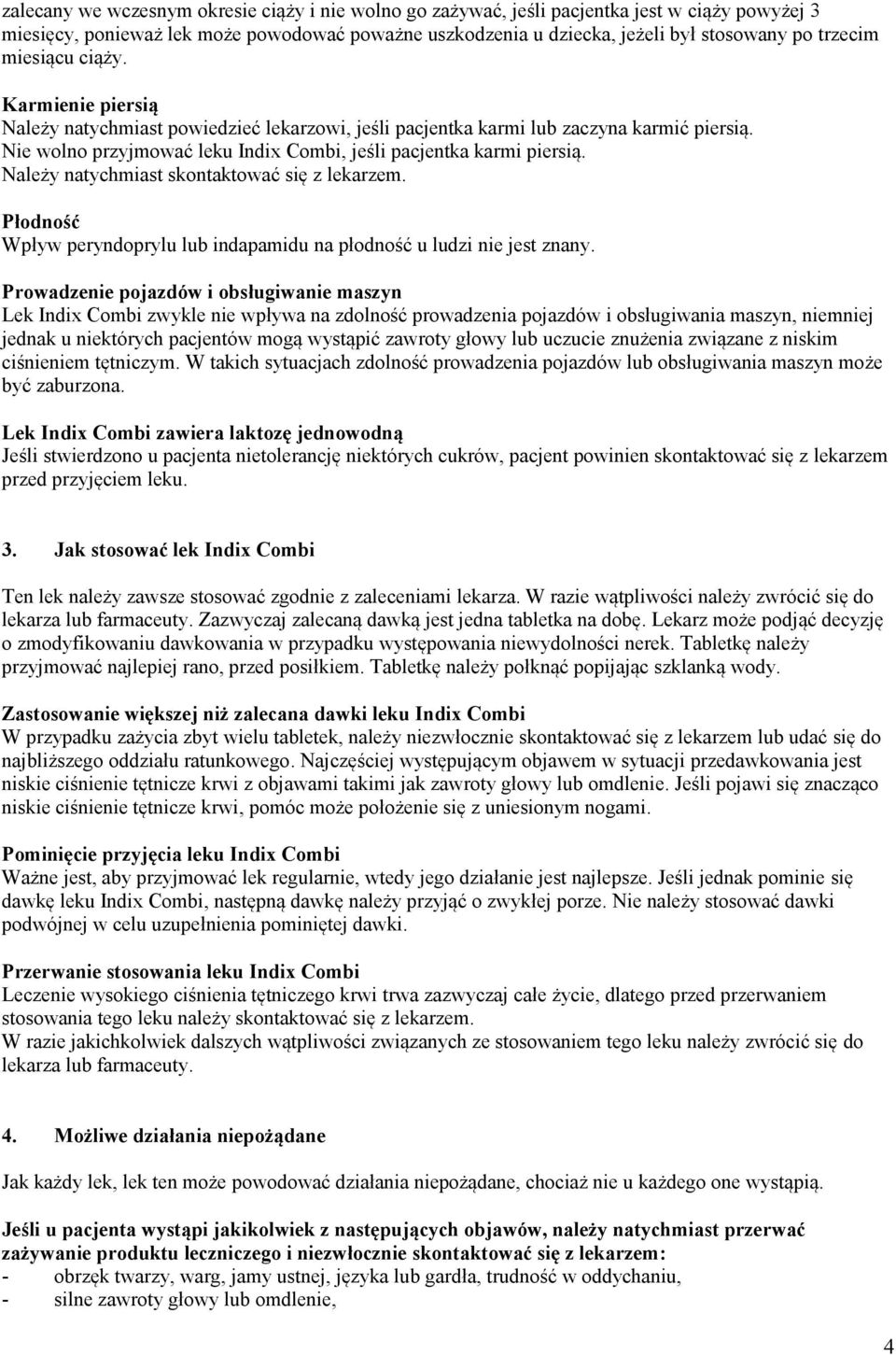Należy natychmiast skontaktować się z lekarzem. Płodność Wpływ peryndoprylu lub indapamidu na płodność u ludzi nie jest znany.