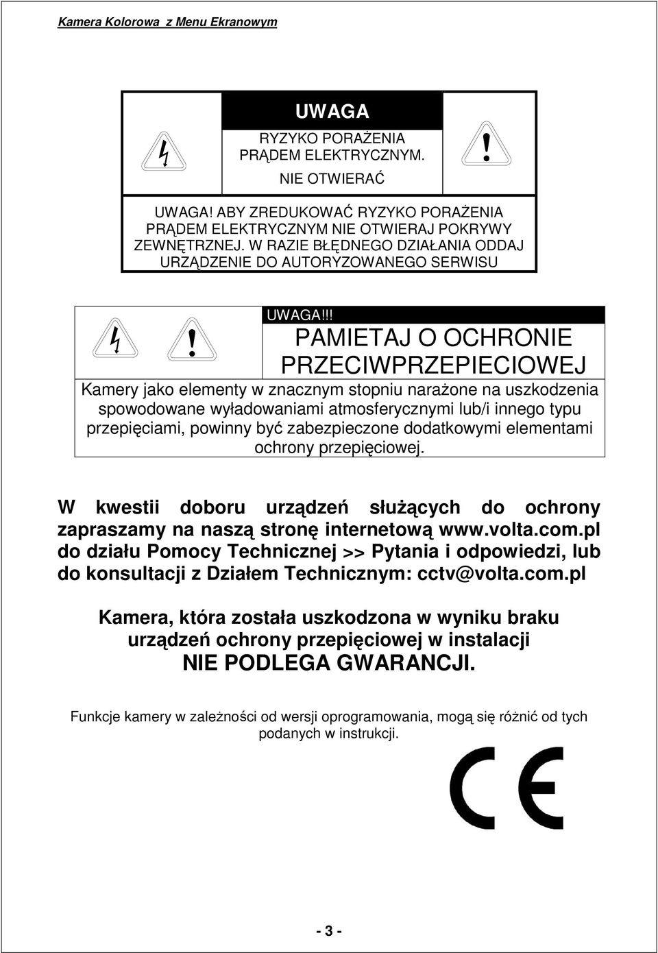 !! PAMIETAJ O OCHRONIE PRZECIWPRZEPIECIOWEJ Kamery jako elementy w znacznym stopniu naraŝone na uszkodzenia spowodowane wyładowaniami atmosferycznymi lub/i innego typu przepięciami, powinny być