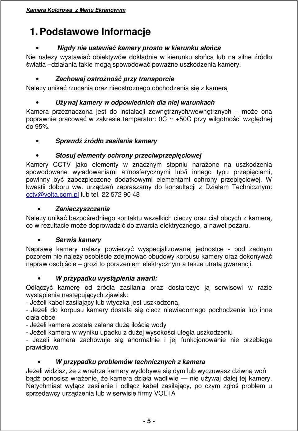 Zachowaj ostroŝność przy transporcie NaleŜy unikać rzucania oraz nieostroŝnego obchodzenia się z kamerą UŜywaj kamery w odpowiednich dla niej warunkach Kamera przeznaczona jest do instalacji