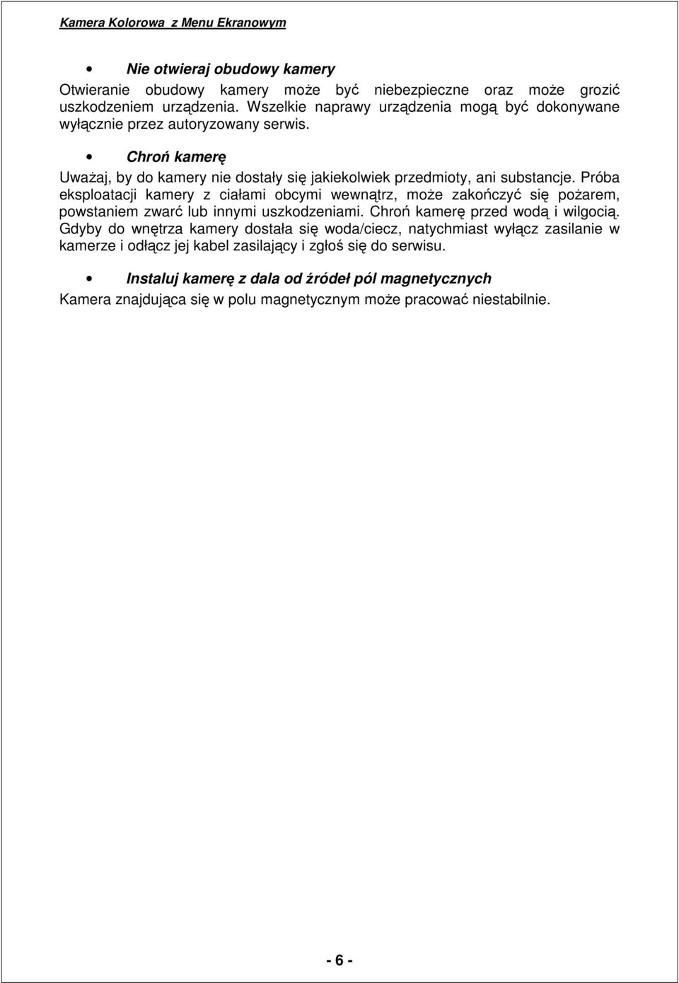 Próba eksploatacji kamery z ciałami obcymi wewnątrz, moŝe zakończyć się poŝarem, powstaniem zwarć lub innymi uszkodzeniami. Chroń kamerę przed wodą i wilgocią.