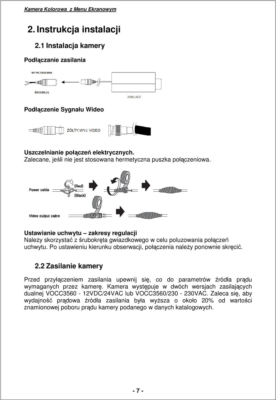 Po ustawieniu kierunku obserwacji, połączenia naleŝy ponownie skręcić. 2.2 Zasilanie kamery Przed przyłączeniem zasilania upewnij się, co do parametrów źródła prądu wymaganych przez kamerę.
