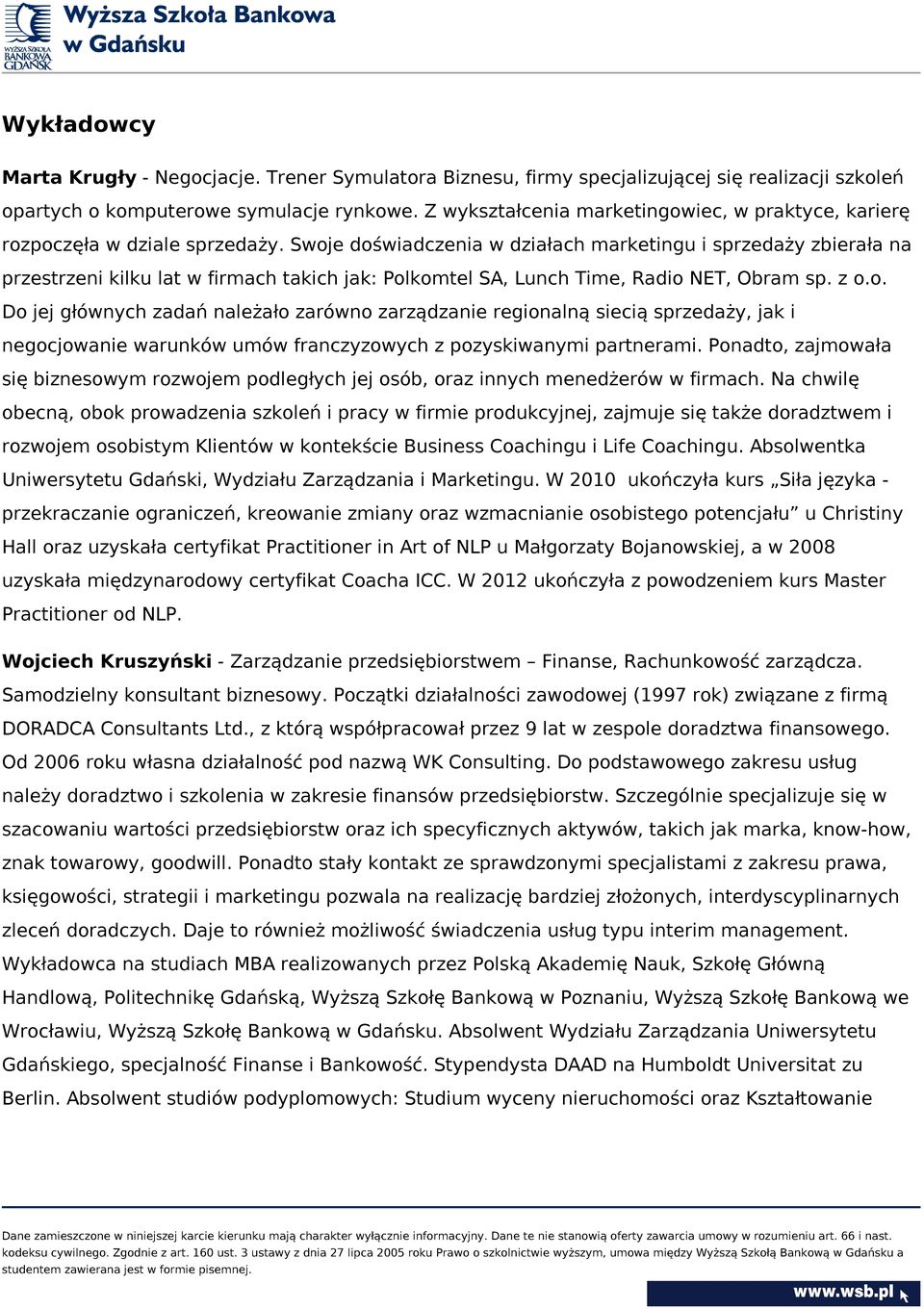 Swoje doświadczenia w działach marketingu i sprzedaży zbierała na przestrzeni kilku lat w firmach takich jak: Polkomtel SA, Lunch Time, Radio NET, Obram sp. z o.o. Do jej głównych zadań należało zarówno zarządzanie regionalną siecią sprzedaży, jak i negocjowanie warunków umów franczyzowych z pozyskiwanymi partnerami.