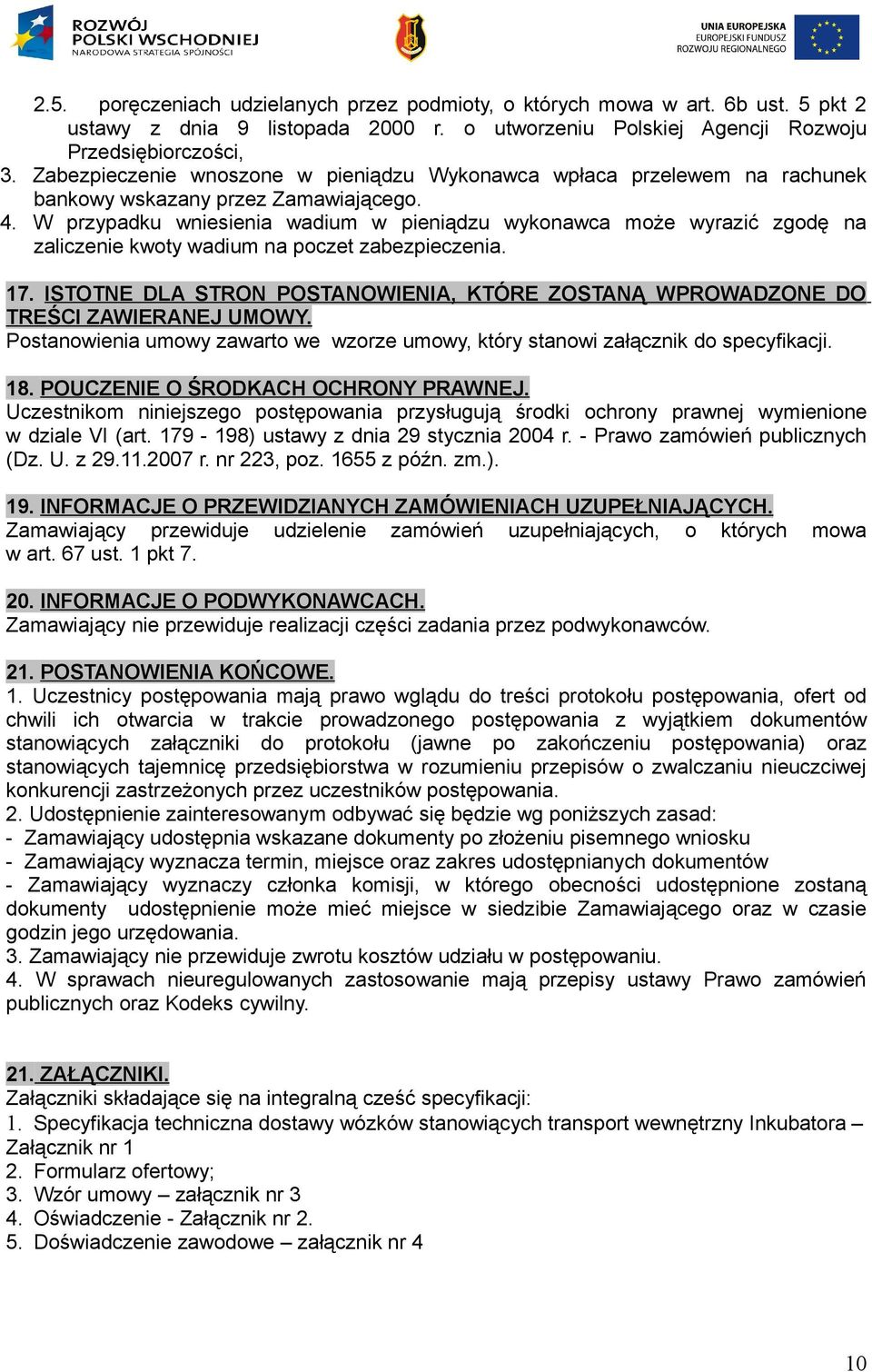 W przypadku wniesienia wadium w pieniądzu wykonawca może wyrazić zgodę na zaliczenie kwoty wadium na poczet zabezpieczenia. 17.