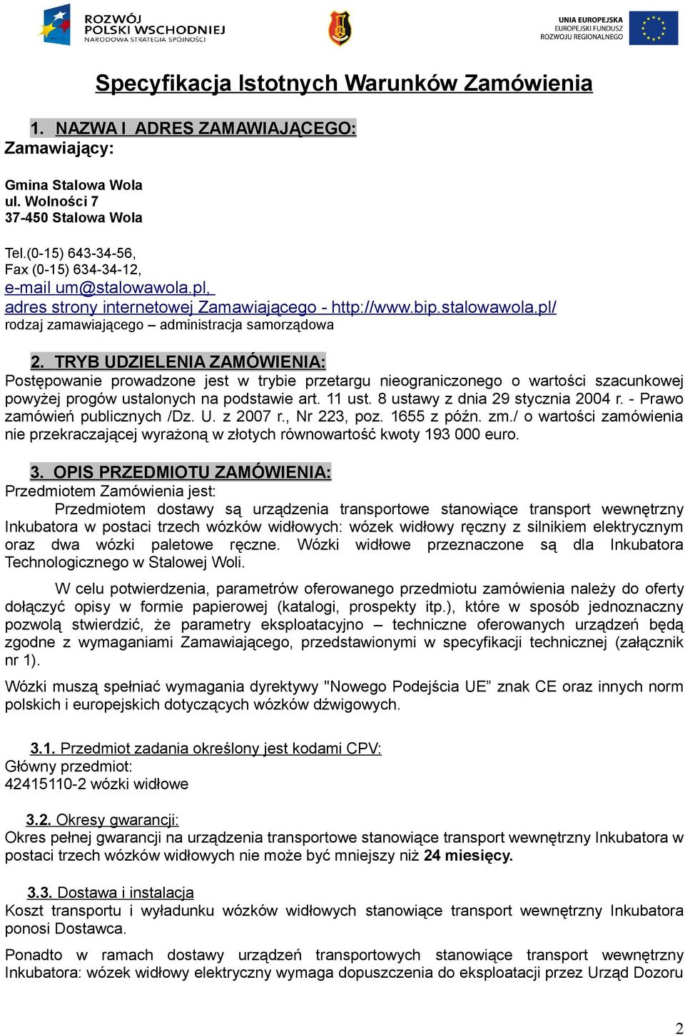 TRYB UDZIELENIA ZAMÓWIENIA: Postępowanie prowadzone jest w trybie przetargu nieograniczonego o wartości szacunkowej powyżej progów ustalonych na podstawie art. 11 ust.