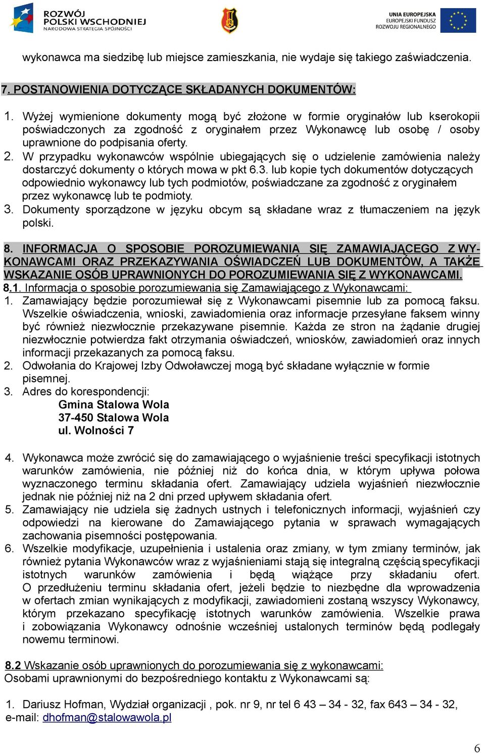 W przypadku wykonawców wspólnie ubiegających się o udzielenie zamówienia należy dostarczyć dokumenty o których mowa w pkt 6.3.