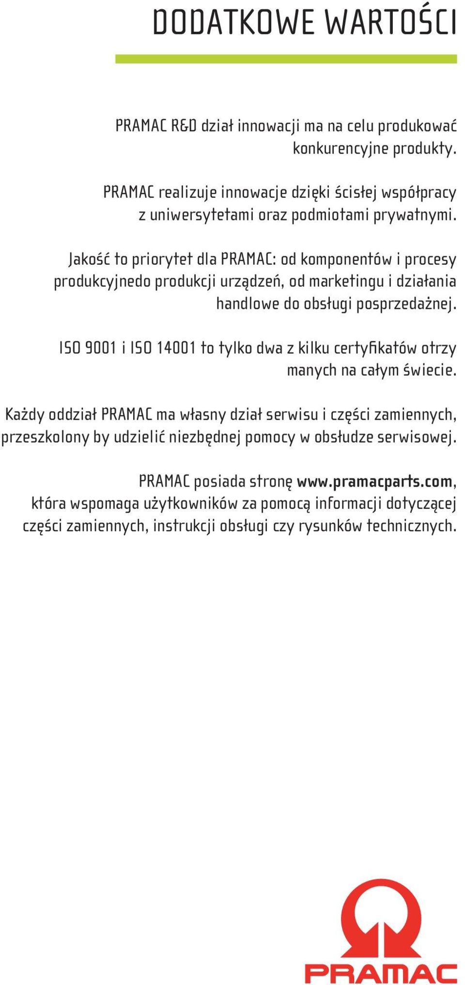 Jakość to priorytet dla PRAMAC: od komponentów i procesy produkcyjnedo produkcji urządzeń, od marketingu i działania handlowe do obsługi posprzedażnej.