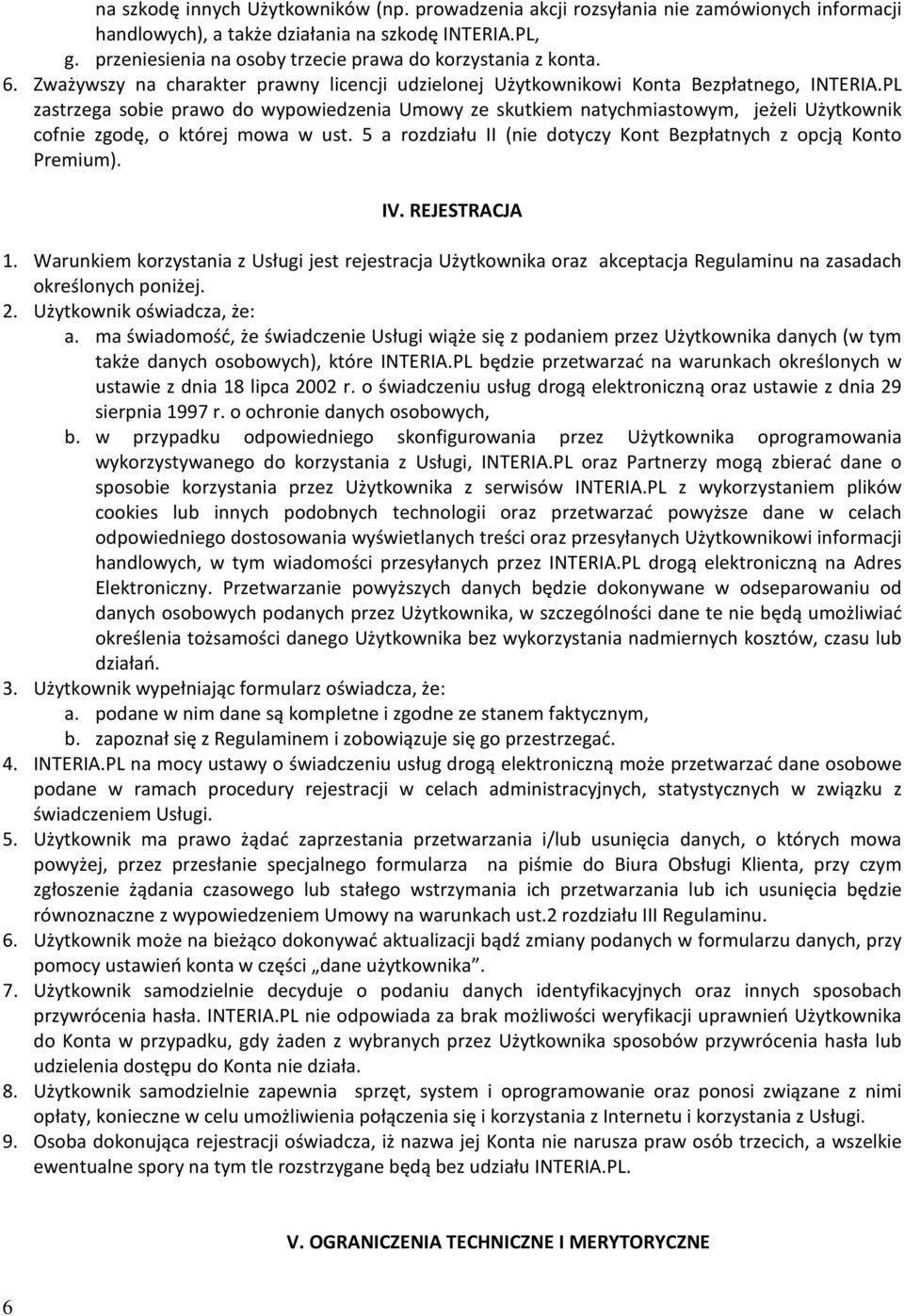 PL zastrzega sobie prawo do wypowiedzenia Umowy ze skutkiem natychmiastowym, jeżeli Użytkownik cofnie zgodę, o której mowa w ust. 5 a rozdziału II (nie dotyczy Kont Bezpłatnych z opcją Konto Premium).