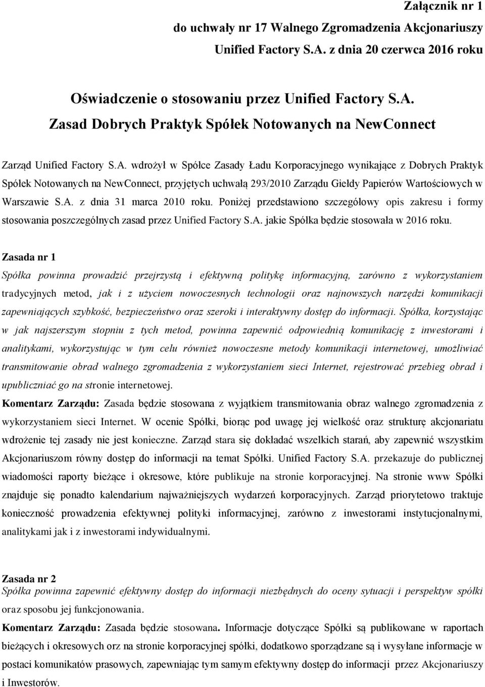 Poniżej przedstawiono szczegółowy opis zakresu i formy stosowania poszczególnych zasad przez Unified Factory S.A. jakie Spółka będzie stosowała w 2016 roku.