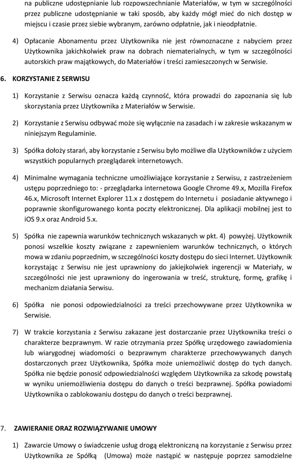 4) Opłacanie Abonamentu przez Użytkownika nie jest równoznaczne z nabyciem przez Użytkownika jakichkolwiek praw na dobrach niematerialnych, w tym w szczególności autorskich praw majątkowych, do