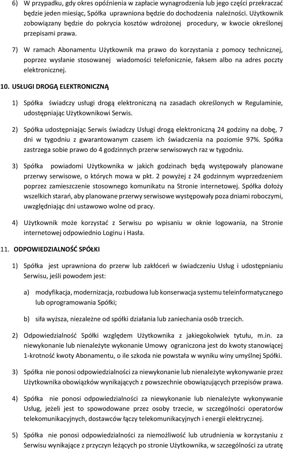 7) W ramach Abonamentu Użytkownik ma prawo do korzystania z pomocy technicznej, poprzez wysłanie stosowanej wiadomości telefonicznie, faksem albo na adres poczty elektronicznej. 10.