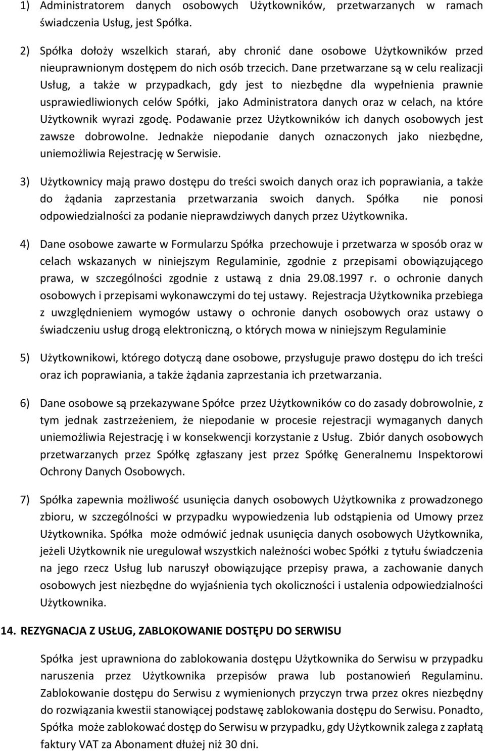 Dane przetwarzane są w celu realizacji Usług, a także w przypadkach, gdy jest to niezbędne dla wypełnienia prawnie usprawiedliwionych celów Spółki, jako Administratora danych oraz w celach, na które