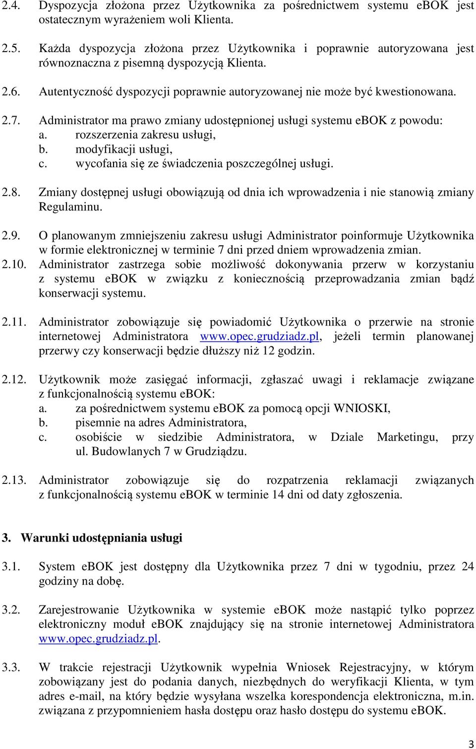 Administrator ma prawo zmiany udostępnionej usługi systemu ebok z powodu: a. rozszerzenia zakresu usługi, b. modyfikacji usługi, c. wycofania się ze świadczenia poszczególnej usługi. 2.8.