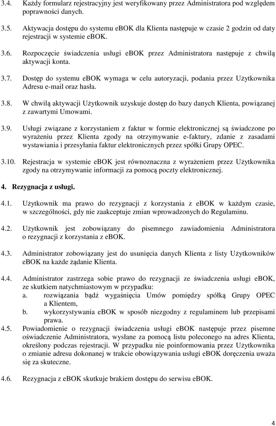 Rozpoczęcie świadczenia usługi ebok przez Administratora następuje z chwilą aktywacji konta. 3.7. Dostęp do systemu ebok wymaga w celu autoryzacji, podania przez Użytkownika Adresu e-mail oraz hasła.