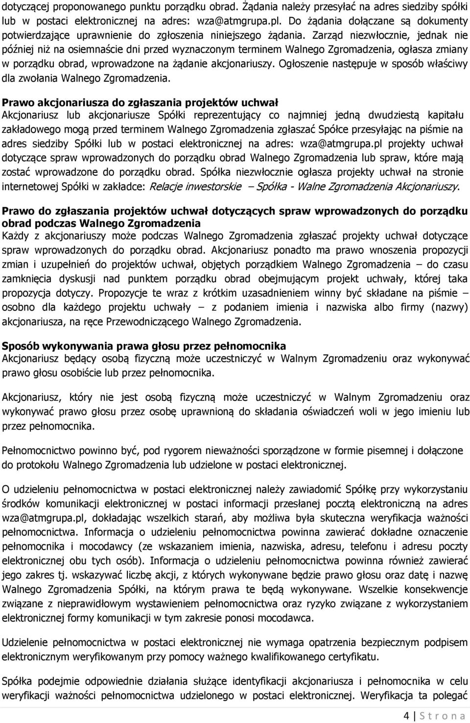 Zarząd niezwłocznie, jednak nie później niż na osiemnaście dni przed wyznaczonym terminem Walnego Zgromadzenia, ogłasza zmiany w porządku obrad, wprowadzone na żądanie akcjonariuszy.