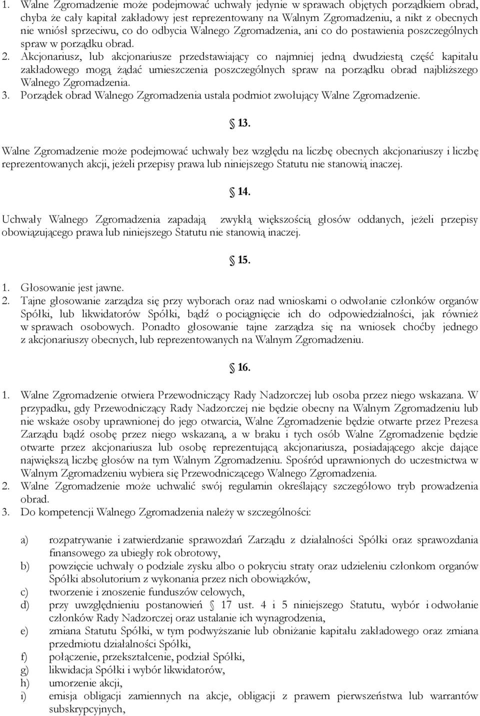 Akcjonariusz, lub akcjonariusze przedstawiający co najmniej jedną dwudziestą część kapitału zakładowego mogą żądać umieszczenia poszczególnych spraw na porządku obrad najbliższego Walnego