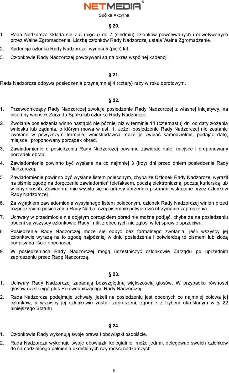 Rada Nadzorcza odbywa posiedzenia przynajmniej 4 (cztery) razy w roku obrotowym. 22. 1.