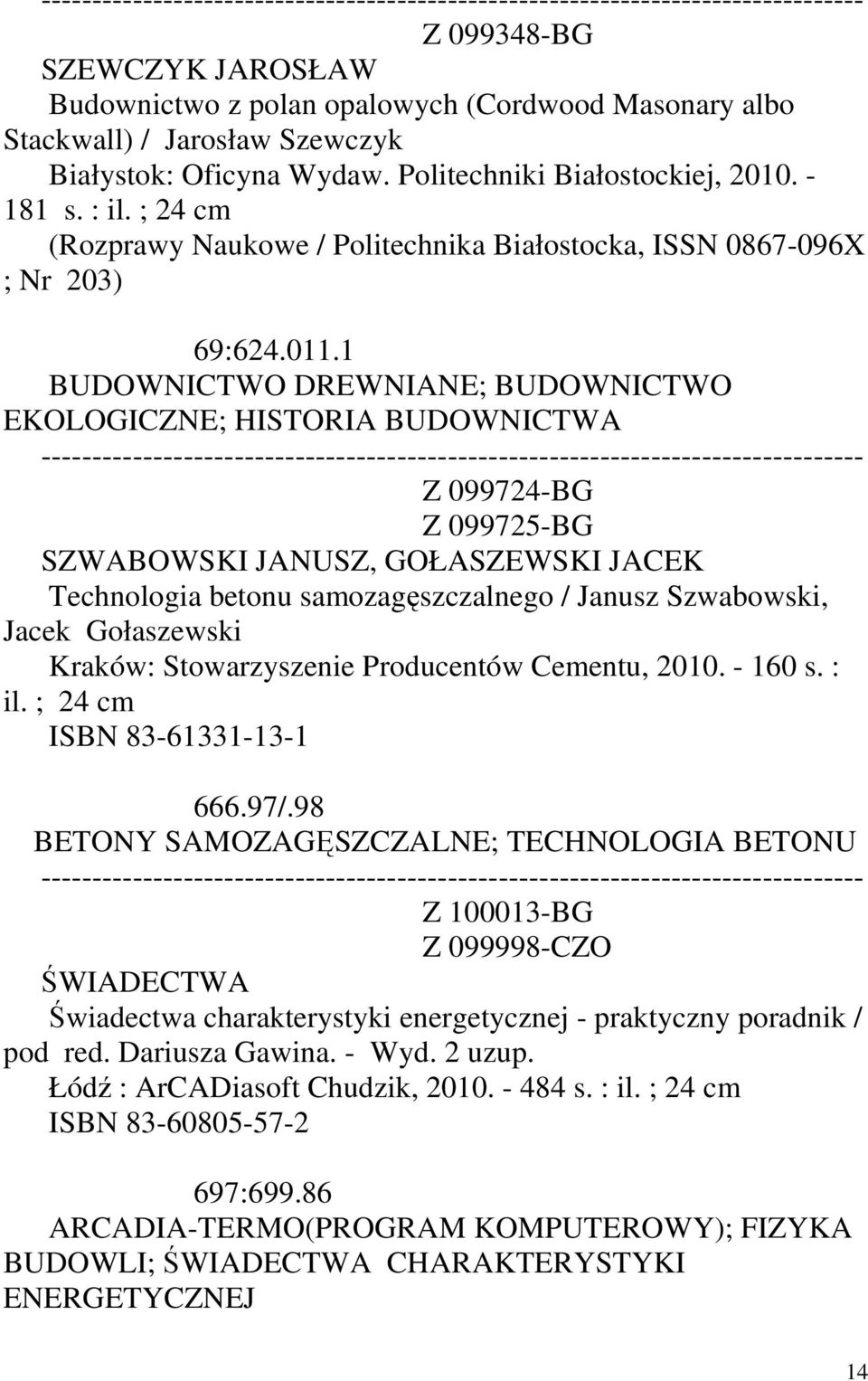 1 BUDOWNICTWO DREWNIANE; BUDOWNICTWO EKOLOGICZNE; HISTORIA BUDOWNICTWA Z 099724-BG Z 099725-BG SZWABOWSKI JANUSZ, GOŁASZEWSKI JACEK Technologia betonu samozagęszczalnego / Janusz Szwabowski, Jacek