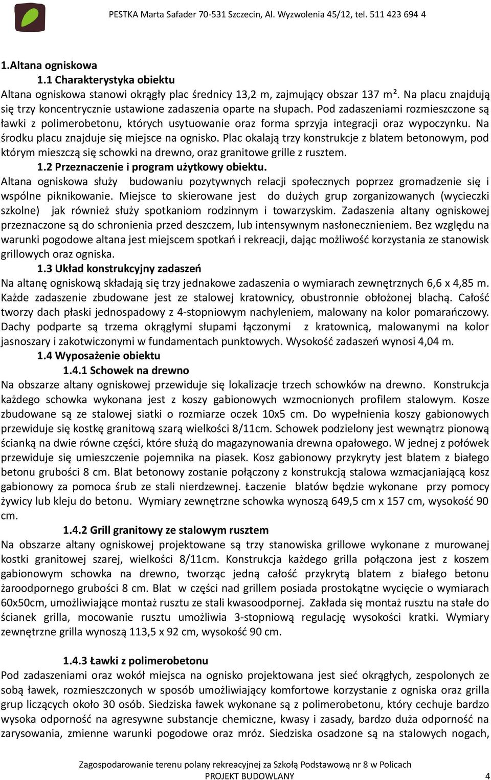 Pod zadaszeniami rozmieszczone są ławki z polimerobetonu, których usytuowanie oraz forma sprzyja integracji oraz wypoczynku. Na środku placu znajduje się miejsce na ognisko.