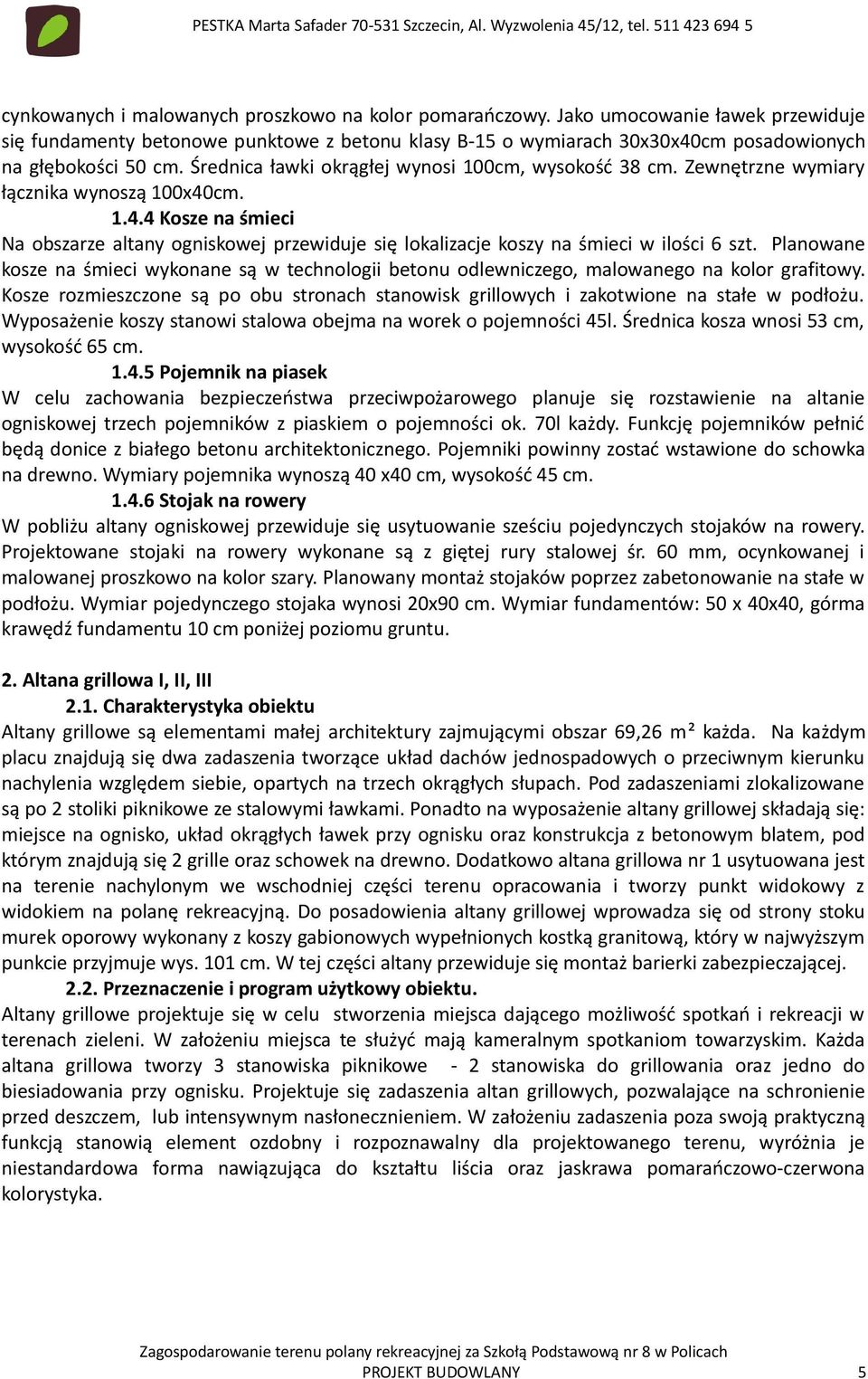 Zewnętrzne wymiary łącznika wynoszą 100x40cm. 1.4.4 Kosze na śmieci Na obszarze altany ogniskowej przewiduje się lokalizacje koszy na śmieci w ilości 6 szt.