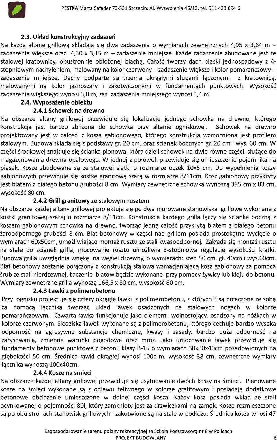 694 6 2.3. Układ konstrukcyjny zadaszeń Na każdą altanę grillową składają się dwa zadaszenia o wymiarach zewnętrznych 4,95 x 3,64 m zadaszenie większe oraz 4,30 x 3,15 m zadaszenie mniejsze.