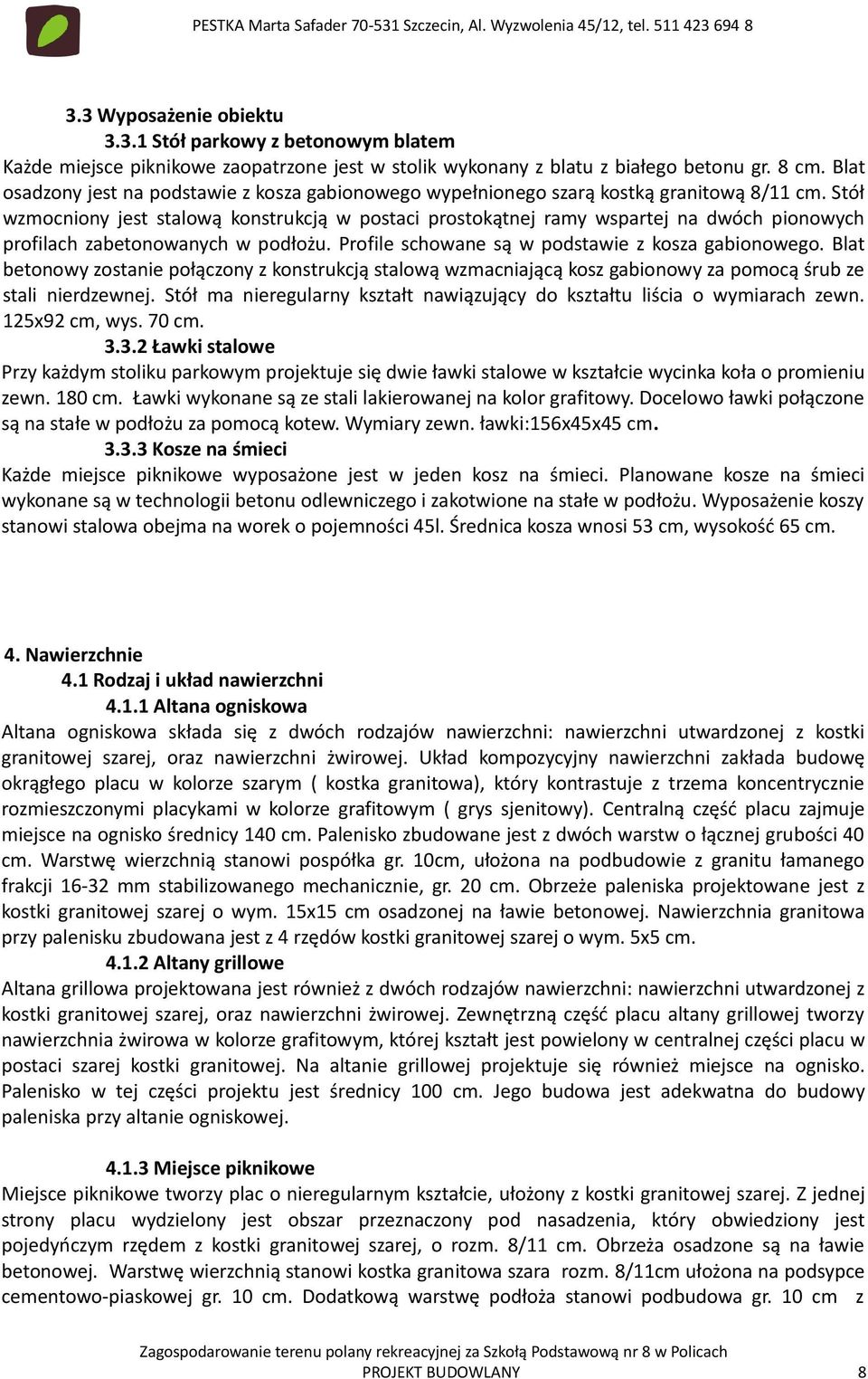Stół wzmocniony jest stalową konstrukcją w postaci prostokątnej ramy wspartej na dwóch pionowych profilach zabetonowanych w podłożu. Profile schowane są w podstawie z kosza gabionowego.