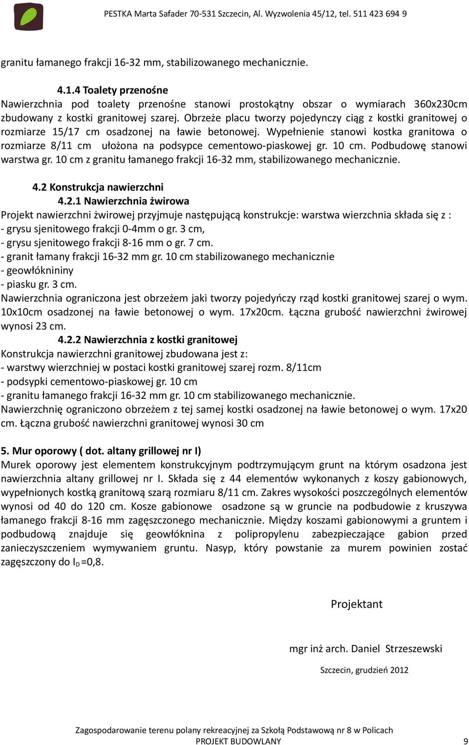 Wypełnienie stanowi kostka granitowa o rozmiarze 8/11 cm ułożona na podsypce cementowo-piaskowej gr. 10 cm. Podbudowę stanowi warstwa gr.