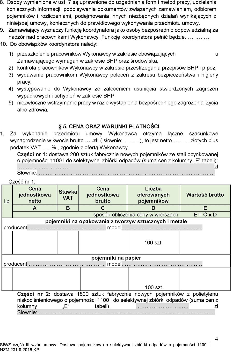 niezbędnych działań wynikających z niniejszej umowy, koniecznych do prawidłowego wykonywania przedmiotu umowy. 9.