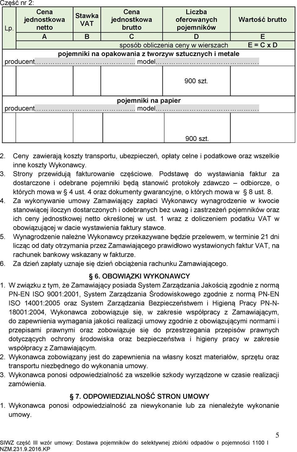 Ceny zawierają koszty transportu, ubezpieczeń, opłaty celne i podatkowe oraz wszelkie inne koszty Wykonawcy. 3. Strony przewidują fakturowanie częściowe.