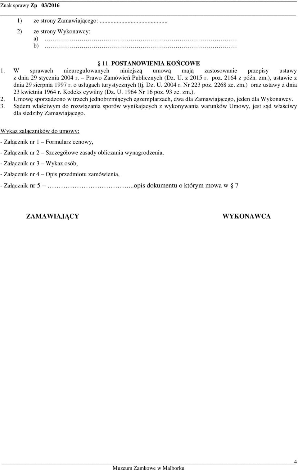 Kodeks cywilny (Dz. U. 1964 Nr 16 poz. 93 ze. zm.). 2. Umowę sporządzono w trzech jednobrzmiących egzemplarzach, dwa dla Zamawiającego, jeden dla Wykonawcy. 3.