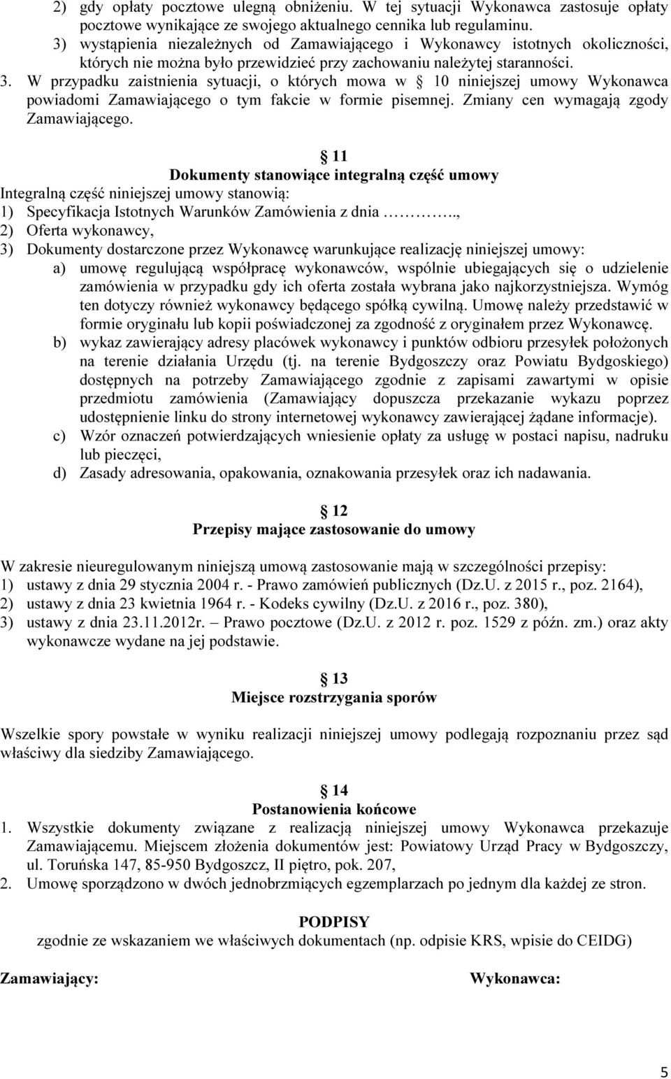 W przypadku zaistnienia sytuacji, o których mowa w 10 niniejszej umowy Wykonawca powiadomi Zamawiającego o tym fakcie w formie pisemnej. Zmiany cen wymagają zgody Zamawiającego.