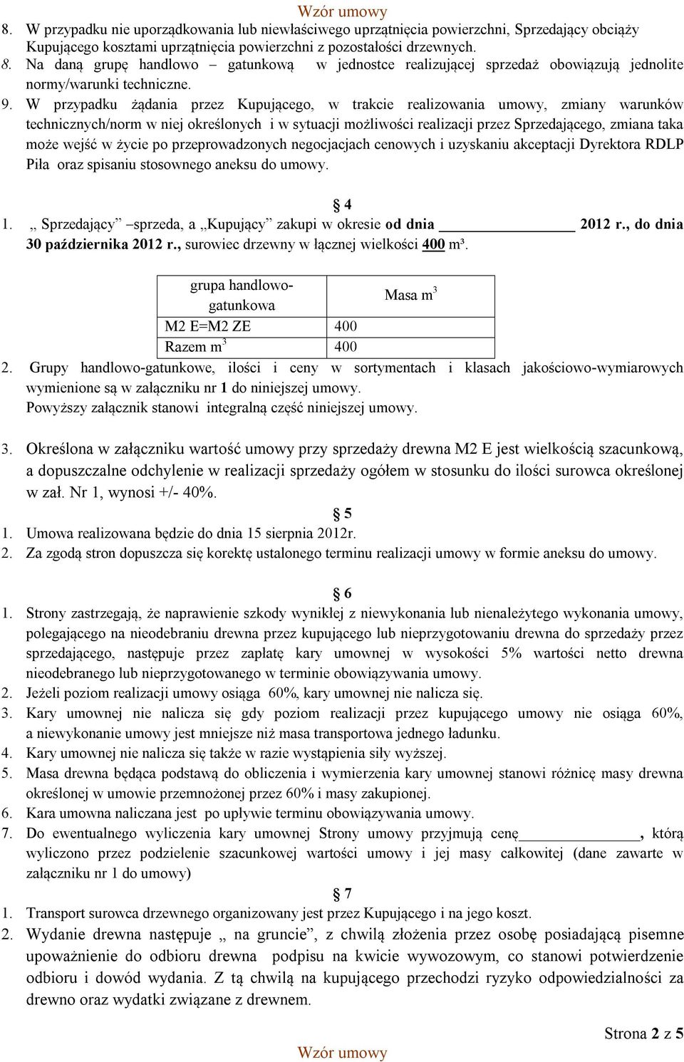 W przypadku żądania przez Kupującego, w trakcie realizowania umowy, zmiany warunków technicznych/norm w niej określonych i w sytuacji możliwości realizacji przez Sprzedającego, zmiana taka może wejść