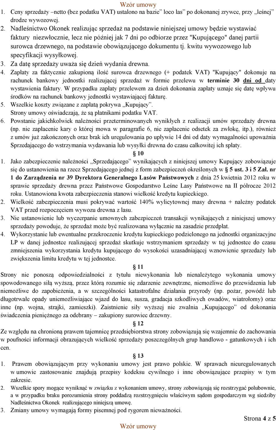 na podstawie obowiązującego dokumentu tj. kwitu wywozowego lub specyfikacji wysyłkowej. 3. Za datę sprzedaży uważa się dzień wydania drewna. 4.