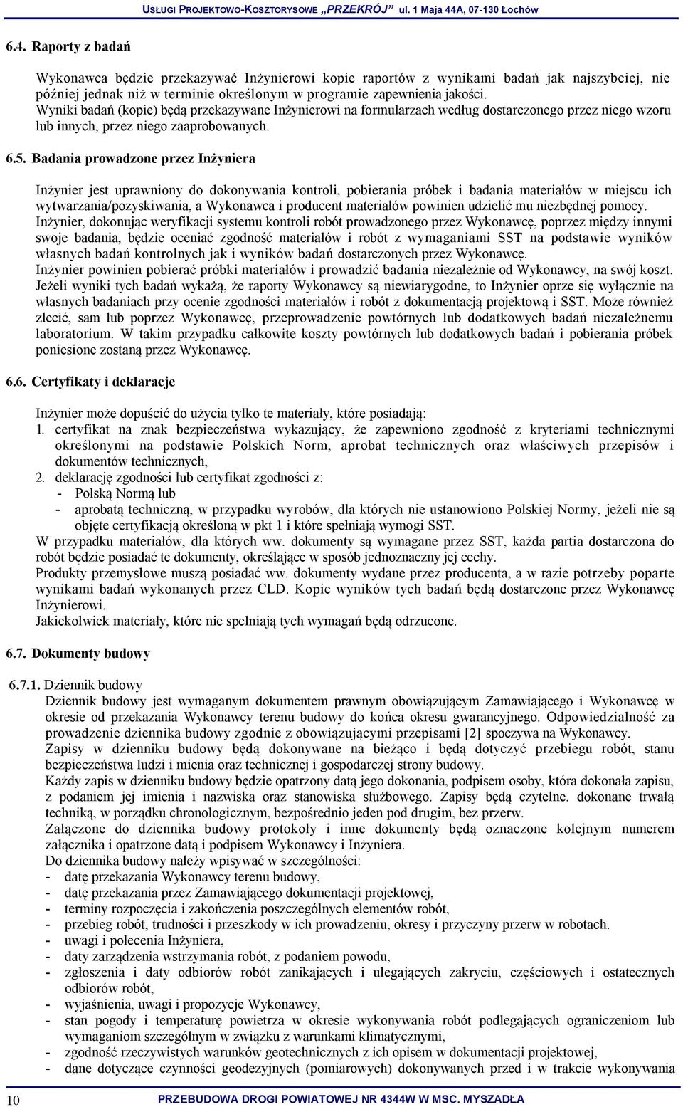 Badania prowadzone przez Inżyniera Inżynier jest uprawniony do dokonywania kontroli, pobierania próbek i badania materiałów w miejscu ich wytwarzania/pozyskiwania, a Wykonawca i producent materiałów