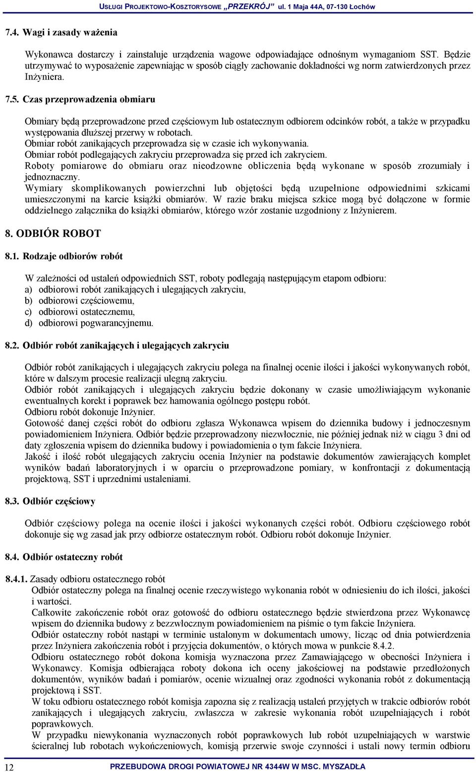 Czas przeprowadzenia obmiaru Obmiary będą przeprowadzone przed częściowym lub ostatecznym odbiorem odcinków robót, a także w przypadku występowania dłuższej przerwy w robotach.
