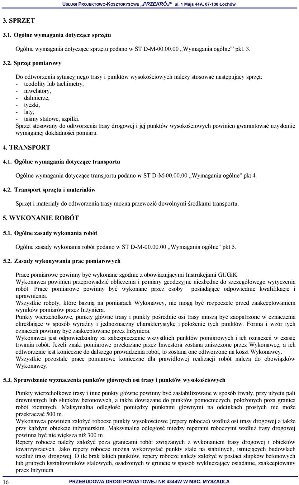 stalowe, szpilki. Sprzęt stosowany do odtworzenia trasy drogowej i jej punktów wysokościowych powinien gwarantować uzyskanie wymaganej dokładności pomiaru. 4. TRANSPORT 4.1.