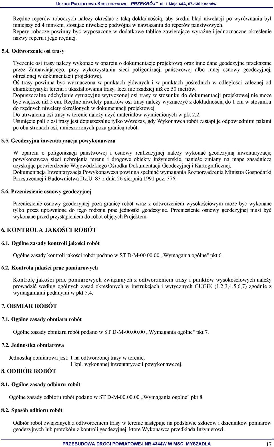 Odtworzenie osi trasy Tyczenie osi trasy należy wykonać w oparciu o dokumentację projektową oraz inne dane geodezyjne przekazane przez Zamawiającego, przy wykorzystaniu sieci poligonizacji państwowej