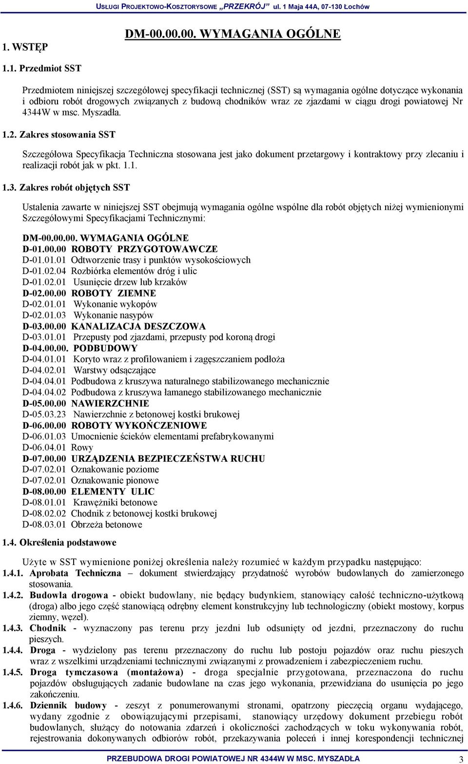 Zakres stosowania SST Szczegółowa Specyfikacja Techniczna stosowana jest jako dokument przetargowy i kontraktowy przy zlecaniu i realizacji robót jak w pkt. 1.1. 1.3.