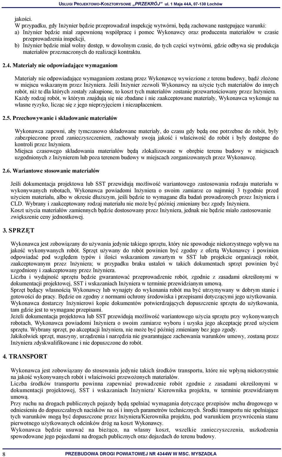 czasie przeprowadzenia inspekcji, b) Inżynier będzie miał wolny dostęp, w dowolnym czasie, do tych części wytwórni, gdzie odbywa się produkcja materiałów przeznaczonych do realizacji kontraktu. 2.4.