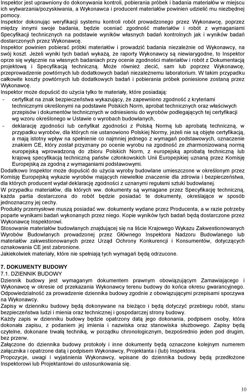 Inspektor dokonując weryfikacji systemu kontroli robót prowadzonego przez Wykonawcę, poprzez między innymi swoje badania, będzie oceniać zgodność materiałów i robót z wymaganiami Specyfikacji