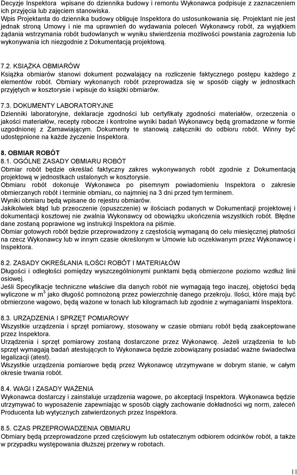 Projektant nie jest jednak stroną Umowy i nie ma uprawnień do wydawania poleceń Wykonawcy robót, za wyjątkiem żądania wstrzymania robót budowlanych w wyniku stwierdzenia możliwości powstania