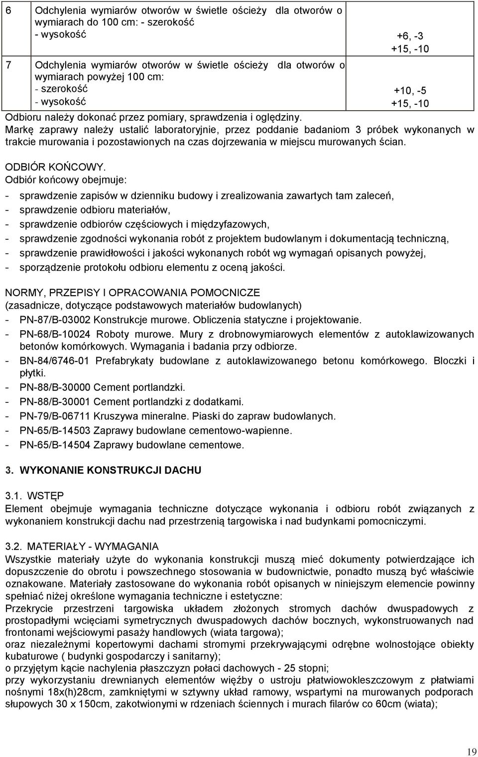 Markę zaprawy należy ustalić laboratoryjnie, przez poddanie badaniom 3 próbek wykonanych w trakcie murowania i pozostawionych na czas dojrzewania w miejscu murowanych ścian. ODBIÓR KOŃCOWY.