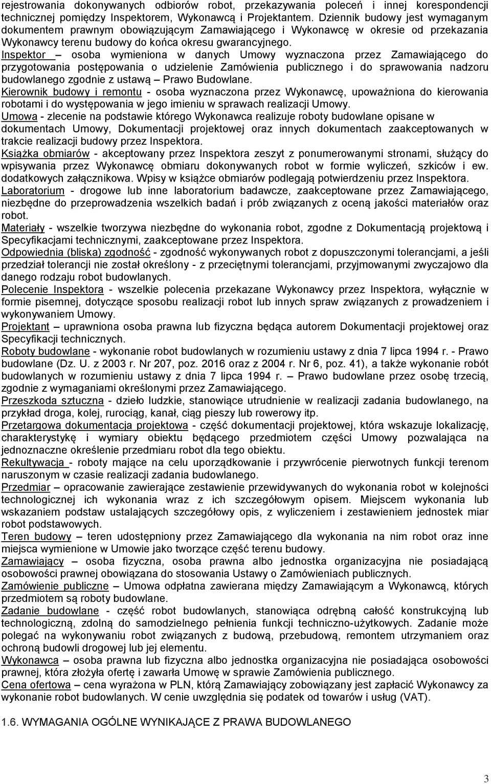 Inspektor osoba wymieniona w danych Umowy wyznaczona przez Zamawiającego do przygotowania postępowania o udzielenie Zamówienia publicznego i do sprawowania nadzoru budowlanego zgodnie z ustawą Prawo