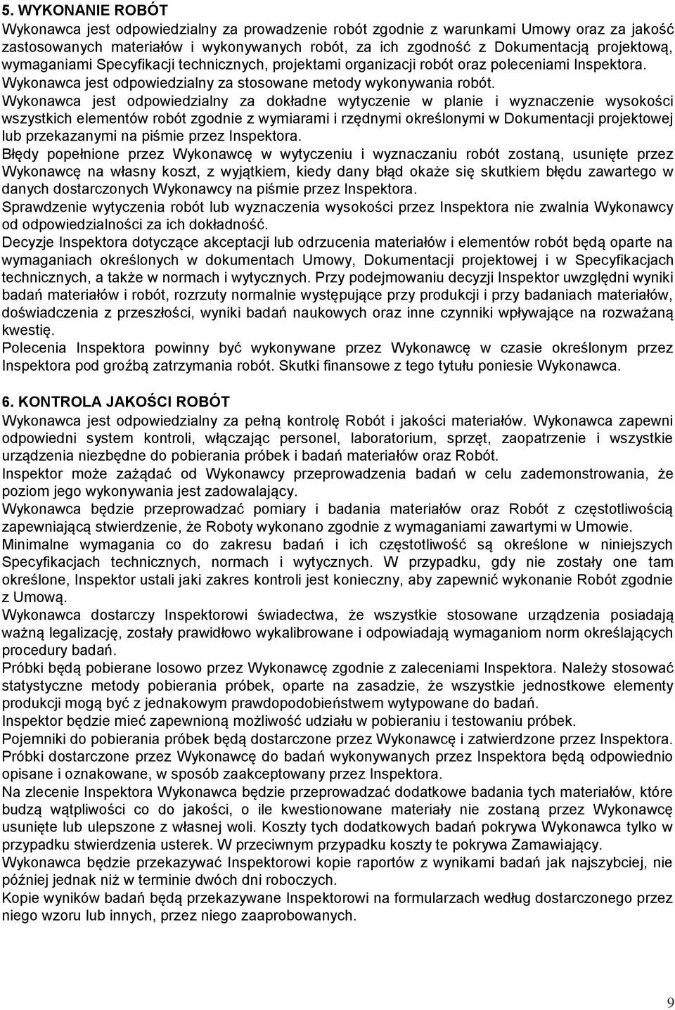 Wykonawca jest odpowiedzialny za dokładne wytyczenie w planie i wyznaczenie wysokości wszystkich elementów robót zgodnie z wymiarami i rzędnymi określonymi w Dokumentacji projektowej lub przekazanymi