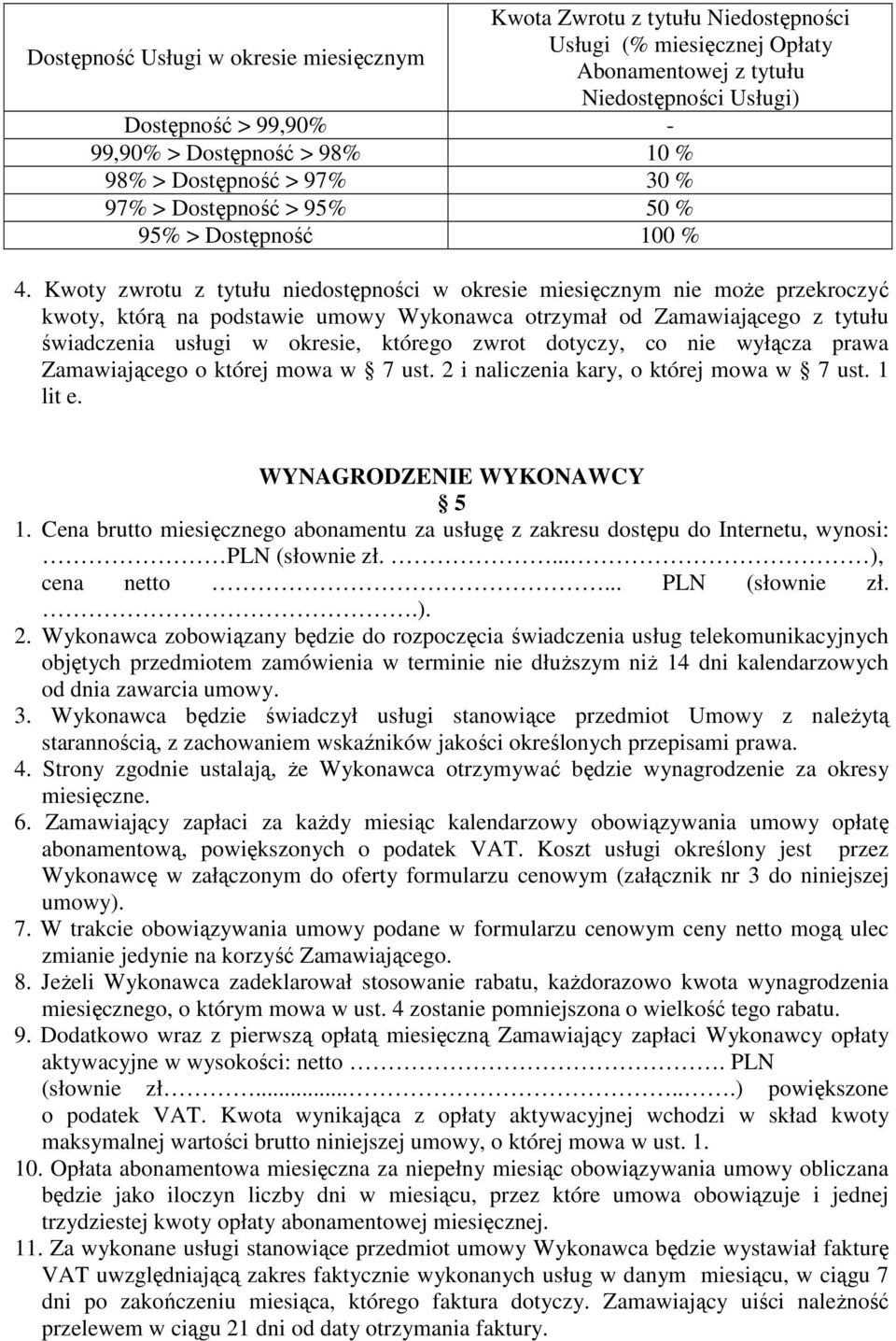 Kwoty zwrotu z tytułu niedostępności w okresie miesięcznym nie może przekroczyć kwoty, którą na podstawie umowy Wykonawca otrzymał od Zamawiającego z tytułu świadczenia usługi w okresie, którego