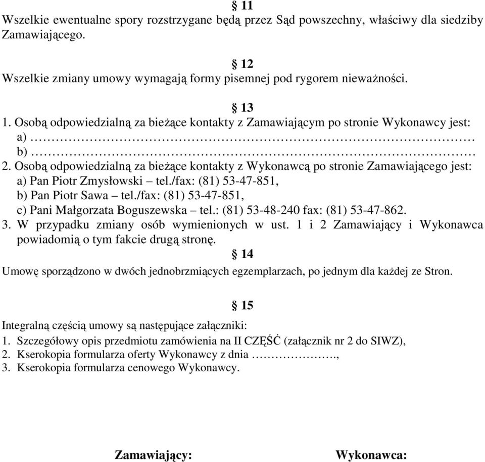 Osobą odpowiedzialną za bieżące kontakty z Wykonawcą po stronie Zamawiającego jest: a) Pan Piotr Zmysłowski tel./fax: (81) 53-47-851, b) Pan Piotr Sawa tel.