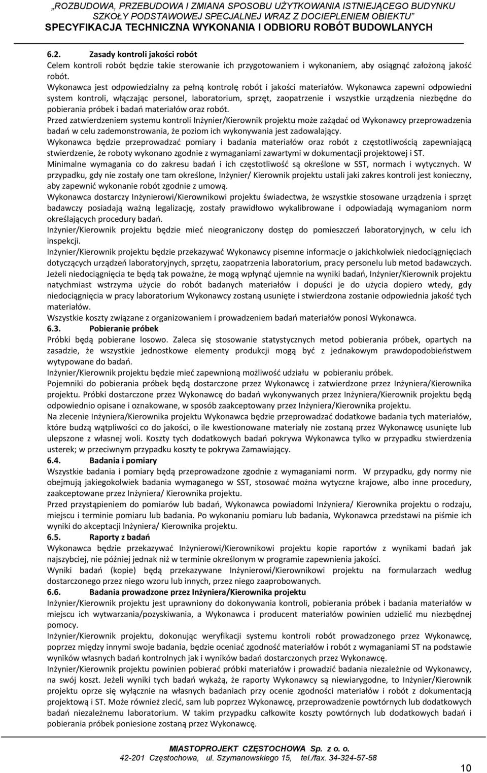 Wykonawca zapewni odpowiedni system kontroli, włączając personel, laboratorium, sprzęt, zaopatrzenie i wszystkie urządzenia niezbędne do pobierania próbek i badań materiałów oraz robót.