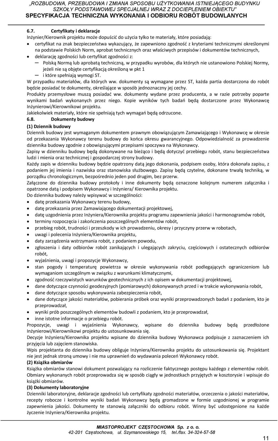 lub aprobatą techniczną, w przypadku wyrobów, dla których nie ustanowiono Polskiej Normy, jeżeli nie są objęte certyfikacją określoną w pkt 1 i które spełniają wymogi ST.