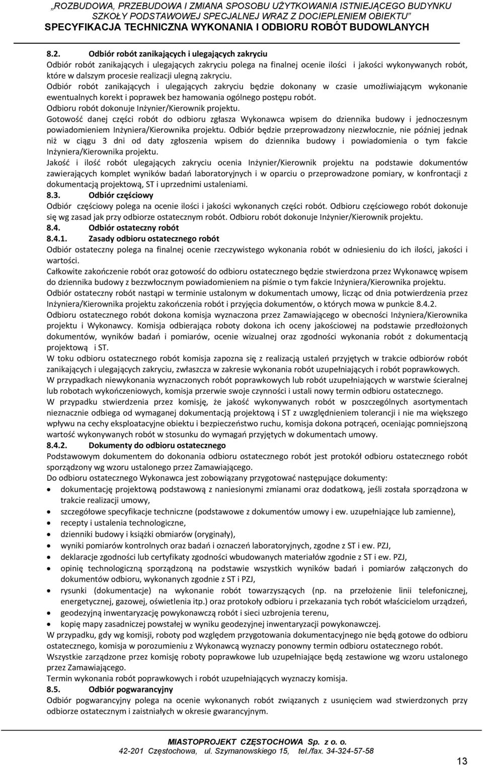 Odbioru robót dokonuje Inżynier/Kierownik projektu. Gotowość danej części robót do odbioru zgłasza Wykonawca wpisem do dziennika budowy i jednoczesnym powiadomieniem Inżyniera/Kierownika projektu.