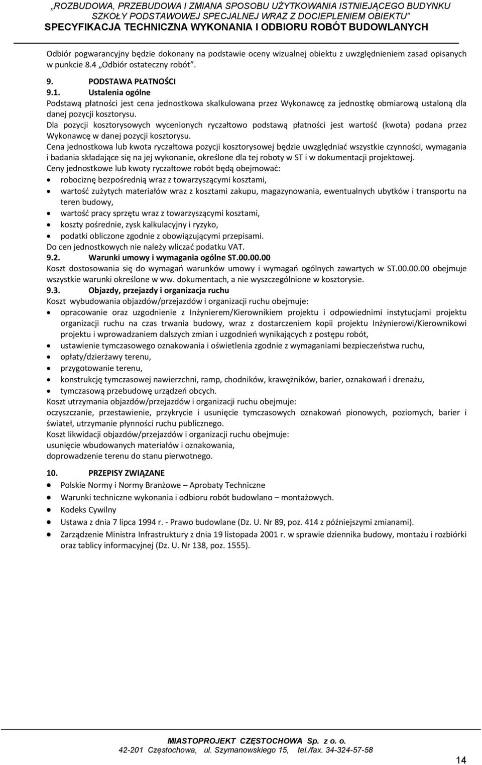 Dla pozycji kosztorysowych wycenionych ryczałtowo podstawą płatności jest wartość (kwota) podana przez Wykonawcę w danej pozycji kosztorysu.